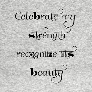 Celebrate My Strength; Recognize its Beauty T-Shirt